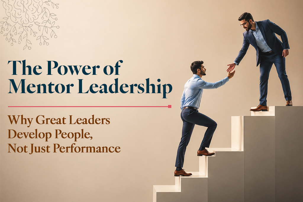 The Power of Mentor Leadership: Why Great Leaders Develop People, Not Just Performance